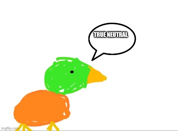 duck u | TRUE NEUTRAL | image tagged in duck u | made w/ Imgflip meme maker