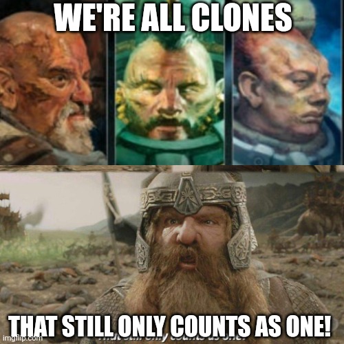 Gimli still only counts as one | WE'RE ALL CLONES; THAT STILL ONLY COUNTS AS ONE! | image tagged in gimli still only counts as one | made w/ Imgflip meme maker