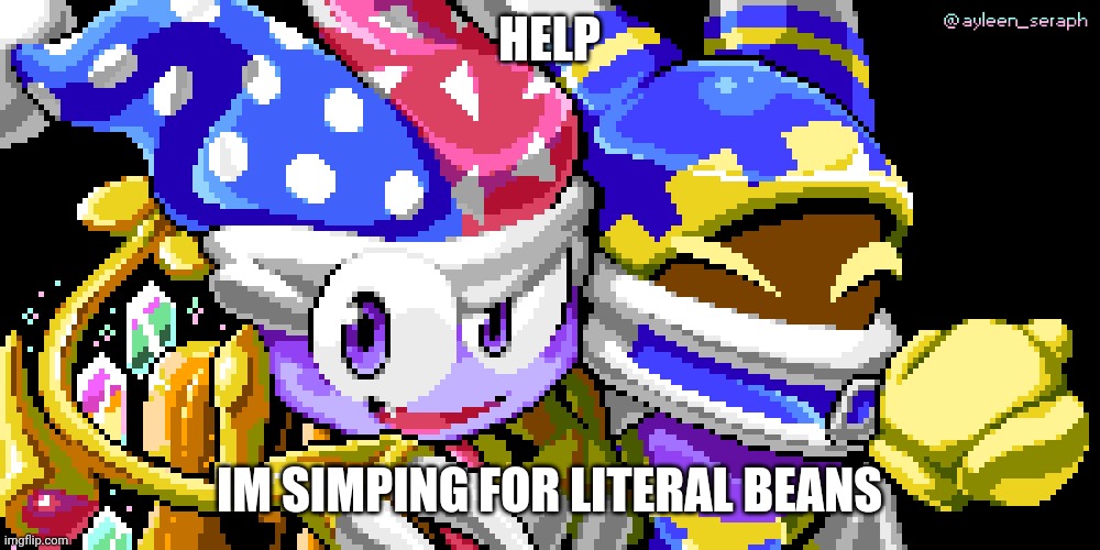 HELP; IM SIMPING FOR LITERAL BEANS | made w/ Imgflip meme maker