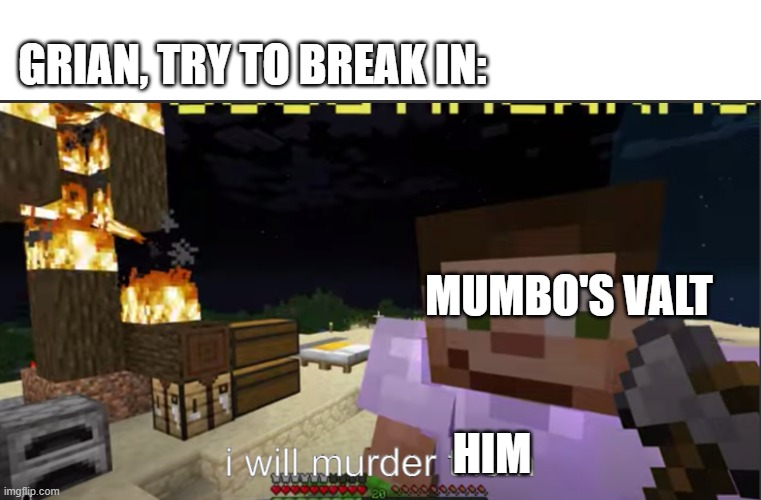 valut 1, grian 0 |  GRIAN, TRY TO BREAK IN:; MUMBO'S VALT; HIM | image tagged in scar i will murder them,hermitcraft,meme | made w/ Imgflip meme maker