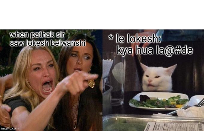 Woman Yelling At Cat | when pathak sir saw lokesh belwanshi; * le lokesh:    kya hua la@#de | image tagged in memes,woman yelling at cat | made w/ Imgflip meme maker