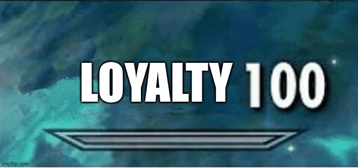 Loyalty | LOYALTY | image tagged in skyrim 100 blank | made w/ Imgflip meme maker