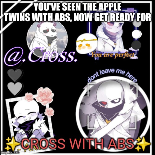 Still haven't finished it, but I plan on finishing it for a video *wink* *wink* | YOU'VE SEEN THE APPLE TWINS WITH ABS, NOW GET READY FOR; ✨️CROSS WITH ABS✨️ | image tagged in xunnn | made w/ Imgflip meme maker