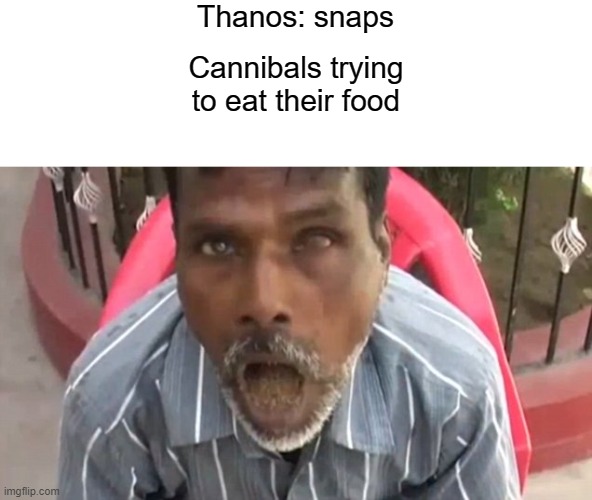 Haha no more fuud | Thanos: snaps; Cannibals trying to eat their food | image tagged in custom template,sand,thanos | made w/ Imgflip meme maker