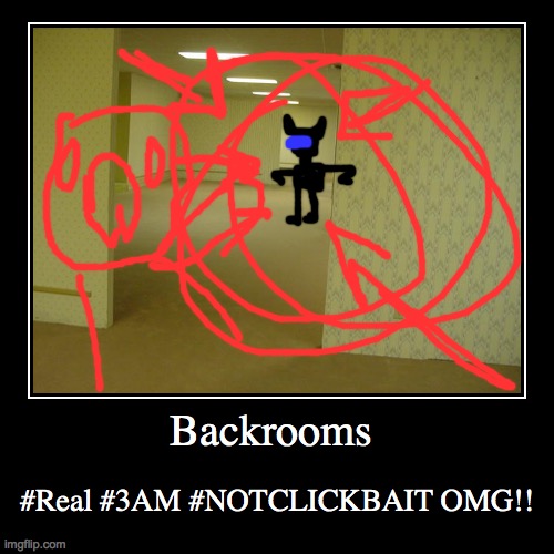#REAL #NOT CLICKBAIT #3 AM #CAUGHT BACKROOMS! | image tagged in funny,demotivationals,ending,backrooms,entity,realnotclickbait | made w/ Imgflip demotivational maker