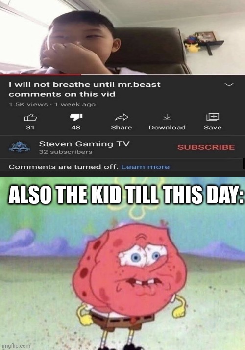 He is still holding his breathe |  ALSO THE KID TILL THIS DAY: | image tagged in spongebob holding breath,mr beast,memes,breathe | made w/ Imgflip meme maker