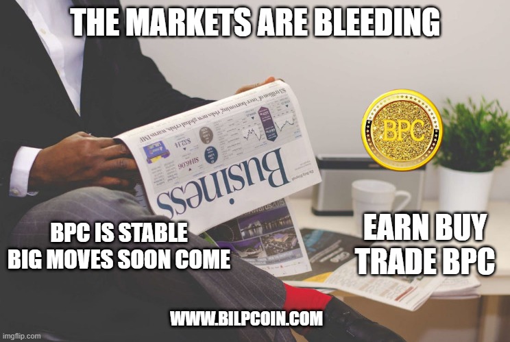 THE MARKETS ARE BLEEDING; BPC IS STABLE BIG MOVES SOON COME; EARN BUY TRADE BPC; WWW.BILPCOIN.COM | made w/ Imgflip meme maker