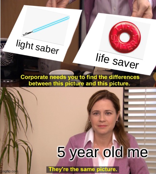 did anyone else get mixed up? | light saber; life saver; 5 year old me | image tagged in memes,they're the same picture | made w/ Imgflip meme maker