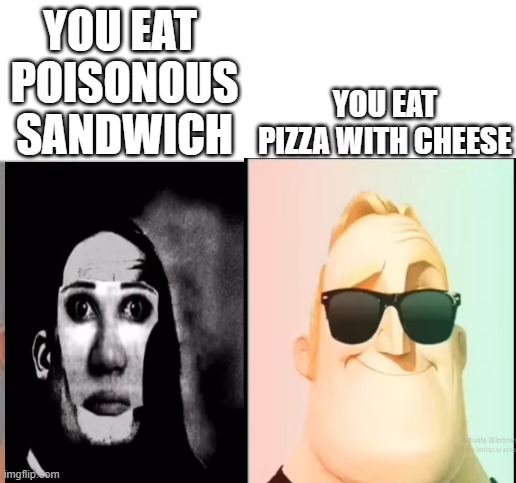 mr incredible becoming uncanny to canny POV: YOU EAT | YOU EAT PIZZA WITH CHEESE; YOU EAT 
POISONOUS SANDWICH | image tagged in mr incredible,becoming,uncanny to canny | made w/ Imgflip meme maker