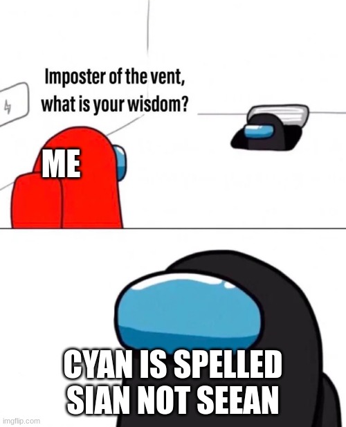 common misconceptions | ME; CYAN IS SPELLED SIAN NOT SEEAN | image tagged in imposter of the vent,colors | made w/ Imgflip meme maker
