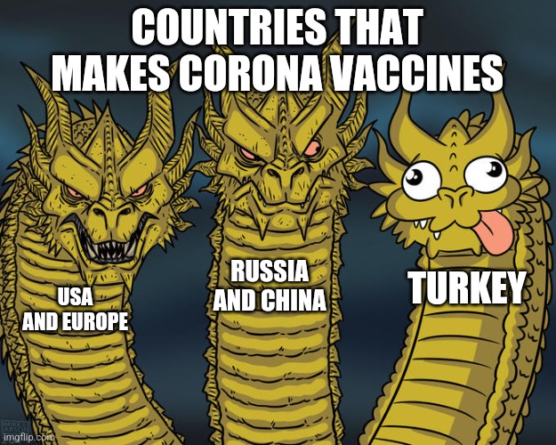 yay | COUNTRIES THAT MAKES CORONA VACCINES; RUSSIA AND CHINA; TURKEY; USA AND EUROPE | image tagged in three-headed dragon | made w/ Imgflip meme maker