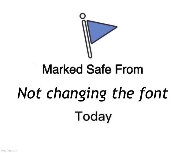 Marked Safe From |  Not changing the font | image tagged in memes,marked safe from | made w/ Imgflip meme maker