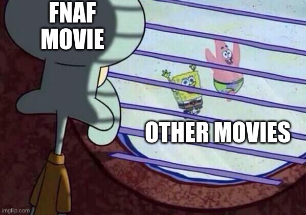 Squidward window | FNAF MOVIE; OTHER MOVIES | image tagged in squidward window | made w/ Imgflip meme maker