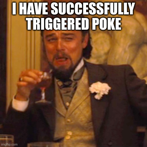 I'll explain later | I HAVE SUCCESSFULLY TRIGGERED POKE | image tagged in memes,laughing leo | made w/ Imgflip meme maker