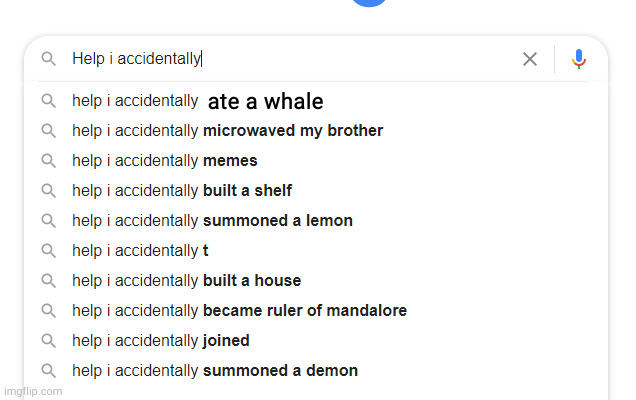 ladies, gents and tone-deaf Bards, I'm back | ate a whale | image tagged in help i accidentally | made w/ Imgflip meme maker