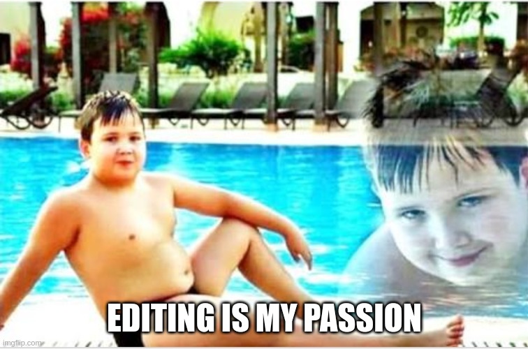 X is my passion | EDITING IS MY PASSION | image tagged in x is my passion | made w/ Imgflip meme maker