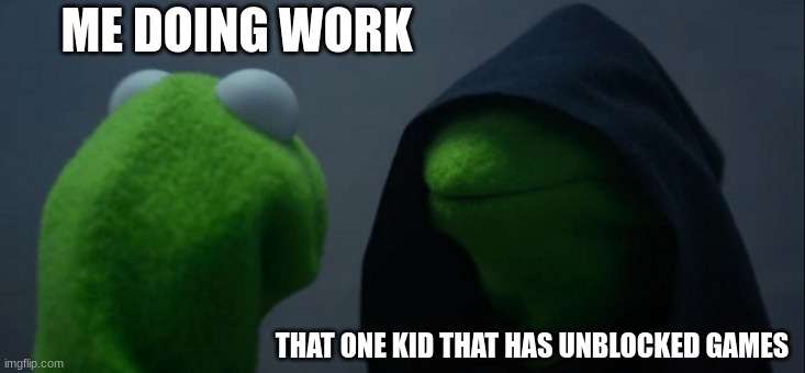 when you be doing work | ME DOING WORK; THAT ONE KID THAT HAS UNBLOCKED GAMES | image tagged in memes,evil kermit | made w/ Imgflip meme maker