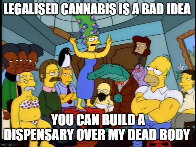 created for Stoners Pot Palace | LEGALISED CANNABIS IS A BAD IDEA; YOU CAN BUILD A DISPENSARY OVER MY DEAD BODY | image tagged in marge simpson,the simpsons,gambling,legalize weed | made w/ Imgflip meme maker