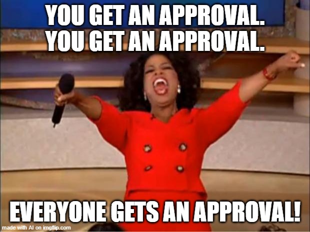 I'm going to get the glory! | YOU GET AN APPROVAL. YOU GET AN APPROVAL. EVERYONE GETS AN APPROVAL! | image tagged in memes,oprah you get a,approval,unfunny,oprah,funny | made w/ Imgflip meme maker