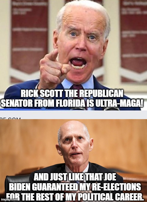 From Rick Scott to Joe Biden, "Thanks a heap Brandon!" | RICK SCOTT THE REPUBLICAN SENATOR FROM FLORIDA IS ULTRA-MAGA! AND JUST LIKE THAT JOE BIDEN GUARANTEED MY RE-ELECTIONS FOR THE REST OF MY POLITICAL CAREER. | image tagged in joe biden no malarkey | made w/ Imgflip meme maker