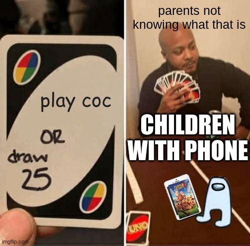 big | parents not knowing what that is; play coc; CHILDREN WITH PHONE | image tagged in memes,uno draw 25 cards | made w/ Imgflip meme maker