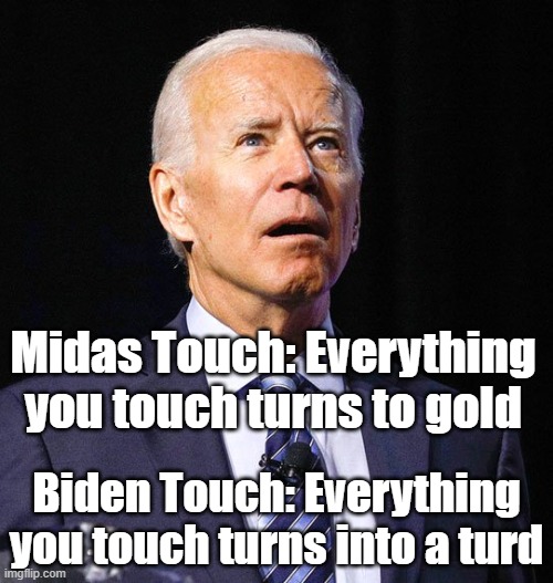 Biden Touch | Midas Touch: Everything you touch turns to gold; Biden Touch: Everything you touch turns into a turd | image tagged in joe biden | made w/ Imgflip meme maker