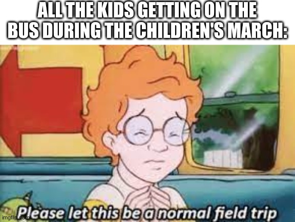 clever title | ALL THE KIDS GETTING ON THE BUS DURING THE CHILDREN'S MARCH: | image tagged in memes,magic school bus,funny,oh wow are you actually reading these tags | made w/ Imgflip meme maker