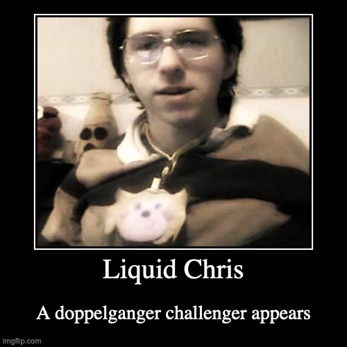 Liquid Chris | image tagged in demotivationals,chris-chan | made w/ Imgflip demotivational maker