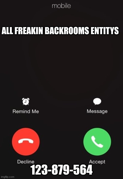 Incoming call | ALL FREAKIN BACKROOMS ENTITYS; 123-879-564 | image tagged in incoming call | made w/ Imgflip meme maker