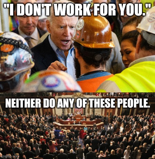 Selling out the American people. | "I DON'T WORK FOR YOU."; NEITHER DO ANY OF THESE PEOPLE. | image tagged in memes | made w/ Imgflip meme maker