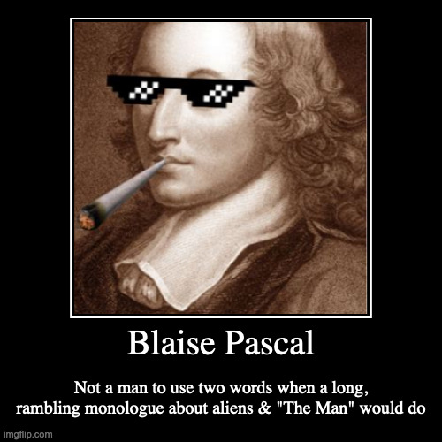 Blaise Pascal With Joint | image tagged in funny,demotivationals,blaise pascal,joint | made w/ Imgflip demotivational maker
