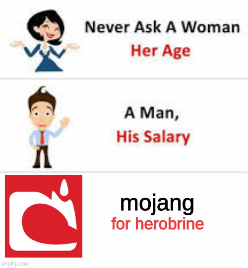 mojang pleaseeee | mojang; for herobrine | image tagged in never ask a woman her age,mojang,herobrine | made w/ Imgflip meme maker