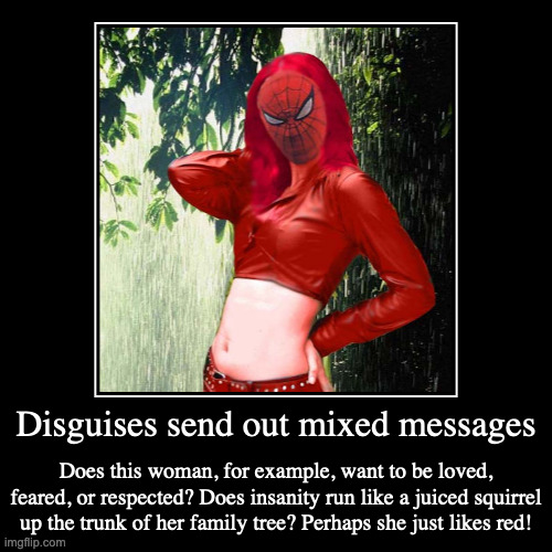 Spidey Woman | Disguises send out mixed messages | Does this woman, for example, want to be loved, feared, or respected? Does insanity run like a juiced sq | image tagged in funny,demotivationals,disguise,spiderwoman | made w/ Imgflip demotivational maker