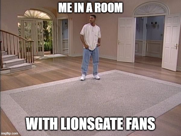 Will Smith empty room | ME IN A ROOM; WITH LIONSGATE FANS | image tagged in will smith empty room | made w/ Imgflip meme maker