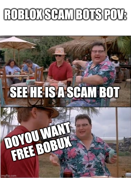 See Nobody Cares |  ROBLOX SCAM BOTS POV:; SEE HE IS A SCAM BOT; DOYOU WANT FREE BOBUX | image tagged in memes,see nobody cares | made w/ Imgflip meme maker