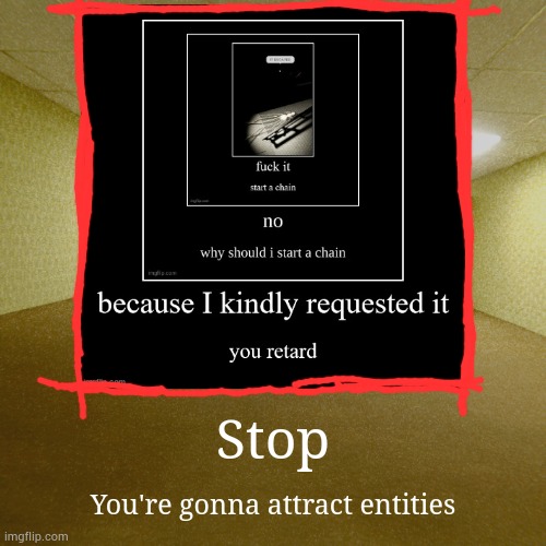 Stop; You're gonna attract entities | made w/ Imgflip meme maker