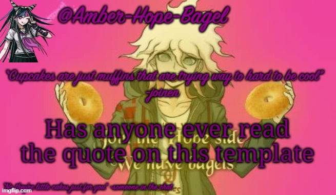 Amber-Hope-Bagel announcement template | Has anyone ever read the quote on this template | image tagged in amber-hope-bagel announcement template | made w/ Imgflip meme maker