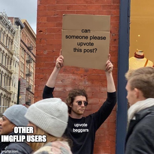 can someone please upvote this post? upvote beggars; OTHER IMGFLIP USERS | image tagged in memes,guy holding cardboard sign | made w/ Imgflip meme maker