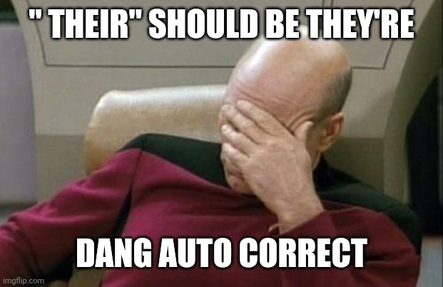 Captain Picard Facepalm Meme | " THEIR" SHOULD BE THEY'RE DANG AUTO CORRECT | image tagged in memes,captain picard facepalm | made w/ Imgflip meme maker