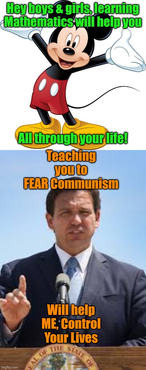 Hey boys & girls, learning Mathematics will help you; All through your life! Teaching you to FEAR Communism; Will help ME, Control Your Lives | image tagged in mickey mouse,gov ron desantis | made w/ Imgflip meme maker
