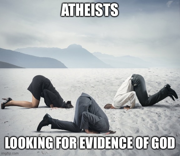 Atheists looking for evidence of God | ATHEISTS; LOOKING FOR EVIDENCE OF GOD | image tagged in atheists looking for evidence of god | made w/ Imgflip meme maker
