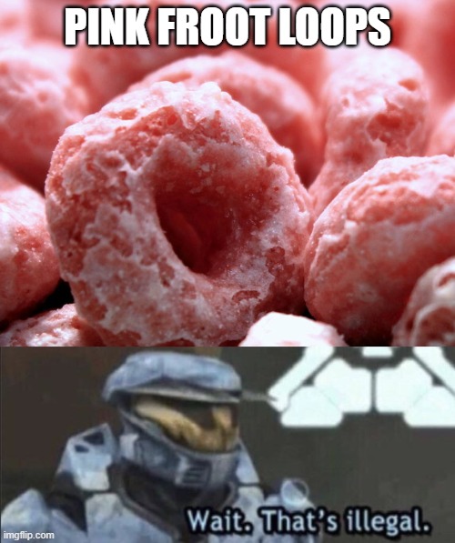 ???? | PINK FROOT LOOPS | image tagged in wait that s illegal | made w/ Imgflip meme maker