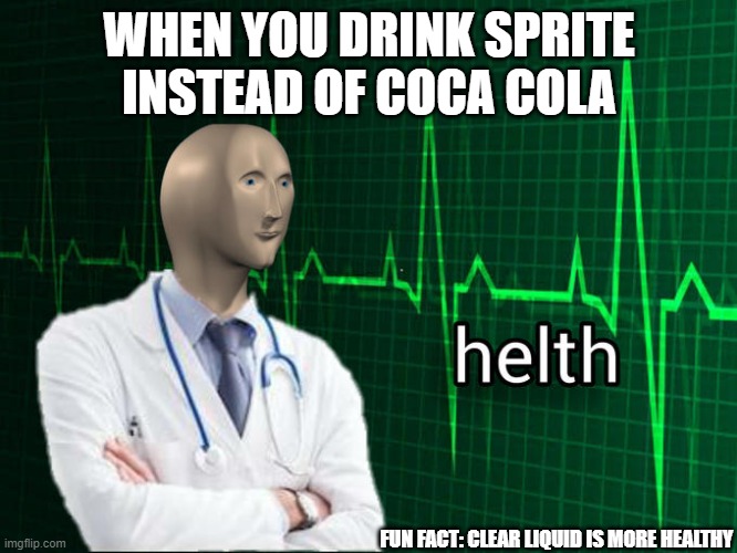 helth (if you dont understand, check bottom right) | WHEN YOU DRINK SPRITE INSTEAD OF COCA COLA; FUN FACT: CLEAR LIQUID IS MORE HEALTHY | image tagged in stonks helth | made w/ Imgflip meme maker