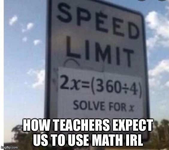 how teachers expect us to use math irl | HOW TEACHERS EXPECT US TO USE MATH IRL | image tagged in funny,lmao | made w/ Imgflip meme maker