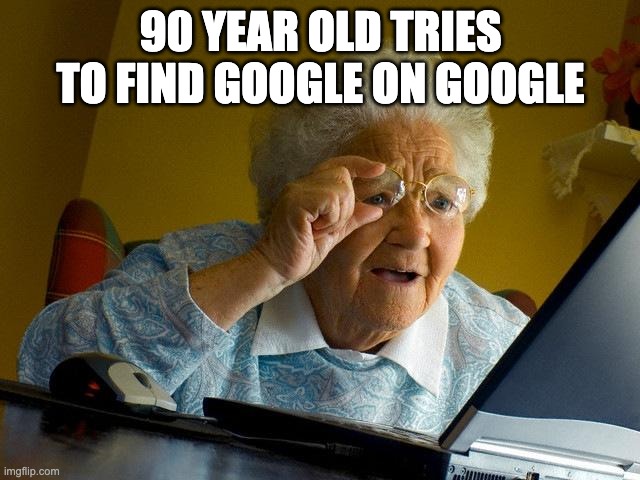 Grandma Finds The Internet | 90 YEAR OLD TRIES TO FIND GOOGLE ON GOOGLE | image tagged in memes,grandma finds the internet | made w/ Imgflip meme maker