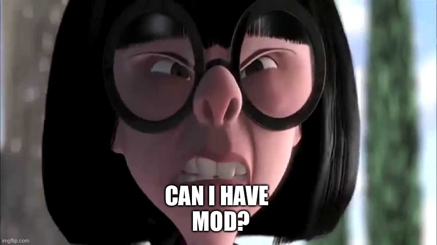 Edna Mode No Capes |  CAN I HAVE 
 MOD? | image tagged in edna mode no capes | made w/ Imgflip meme maker