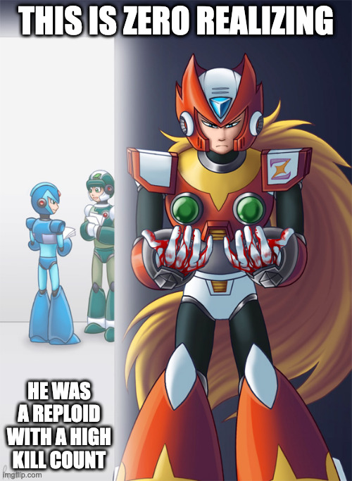 Zero's Fatal Truth | THIS IS ZERO REALIZING; HE WAS A REPLOID WITH A HIGH KILL COUNT | image tagged in zero,megaman,megaman x,memes | made w/ Imgflip meme maker