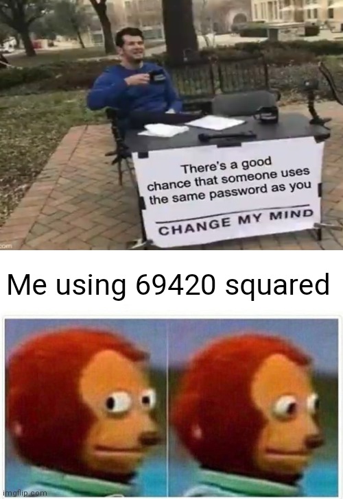 The gigachad password | Me using 69420 squared | image tagged in memes,monkey puppet | made w/ Imgflip meme maker