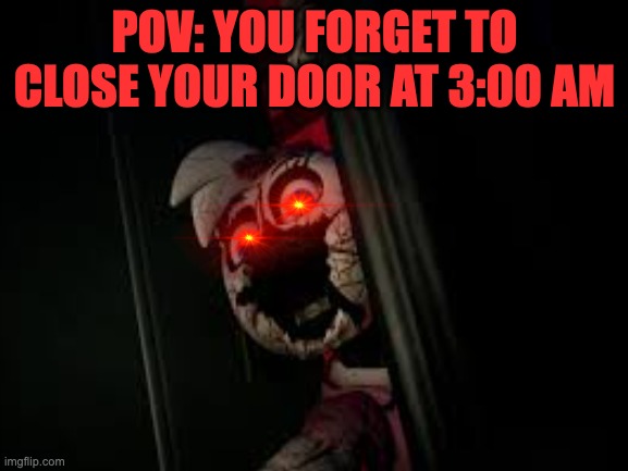 POV: YOU FORGET TO CLOSE YOUR DOOR AT 3:00 AM | image tagged in fnaf,memes | made w/ Imgflip meme maker