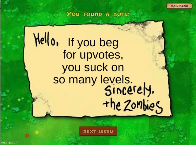 True | If you beg for upvotes, you suck on so many levels. | image tagged in letter from the zombies,pvz,plants vs zombies | made w/ Imgflip meme maker